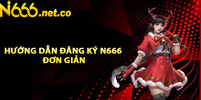 Hướng dẫn đăng ký N666: bước đầu tiên tham gia cá cược chất lượng