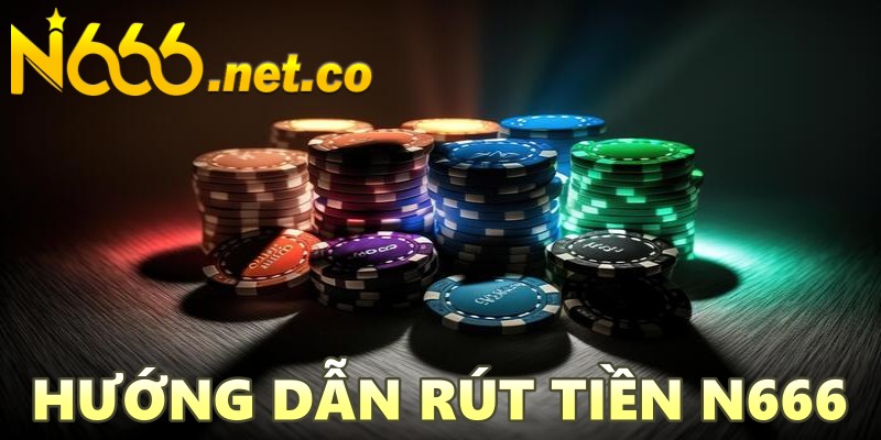 Hướng Dẫn Rút Tiền N666