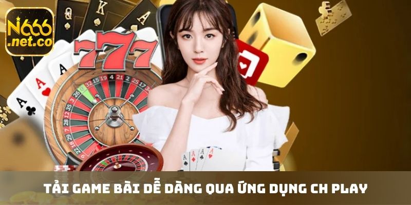 Tải game dễ dàng qua ứng dụng CH Play