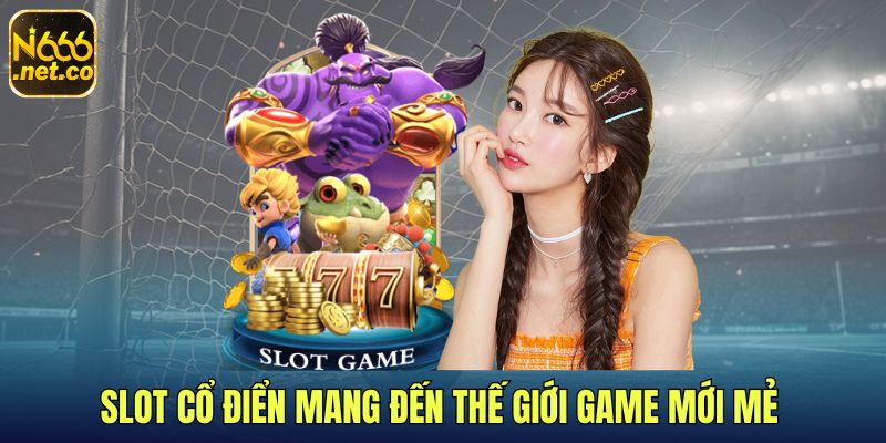 1-Slot-co-dien-mang-den-the-gioi-game-moi-me