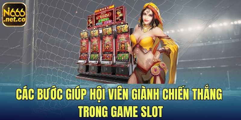 2-Cac-buoc-giup-hoi-vien-gianh-chien-thang-trong-game-slot